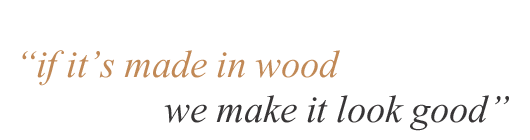If its made in wood we make it look good